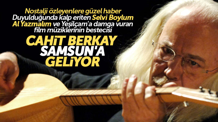 Cahit Berkay Yeşilçam Film Müzikleri konseri için Samsun'a geliyor