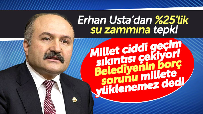 Samsun'daki yüzde 25'lik su zammına milletvekili Erhan Usta'dan tepki