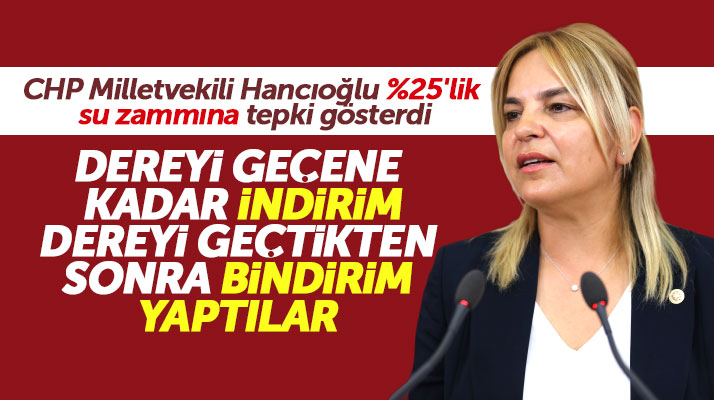 CHP Samsun Milletvekili Neslihan Hancıoğlu yüzde 25'lik su zammına tepki gösterdi