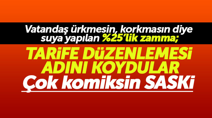 Samsun SASKİ'nin suya yapılan yüzde 25'lik zamma tarife düzenlemesi demesi güldürdü