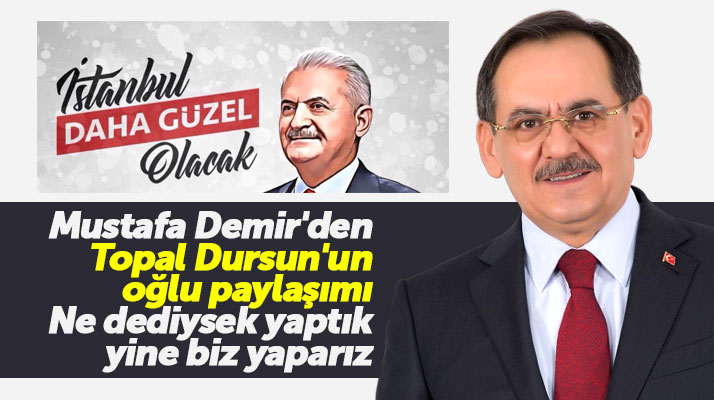 Mustafa Demir'den Binali Yıldırım'a Topal Dursun'un oğlu paylaşımı ile destek