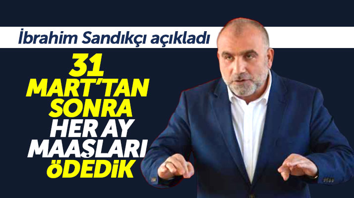 Canik Belediye Başkanı İbrahim Sandıkçı 31 Mart'tan sonra maaşları düzenli ödediklerini açıkladı
