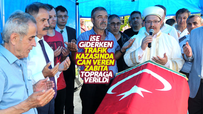 Samsun'da trafik kazasında hayatını kaybeden zabıtanın cenazesi toprağa verildi