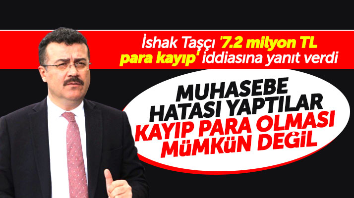 İshak Taşçı'dan kayıp olduğu iddia edilen 7.2 milyon TL para ile ilgili açıklama