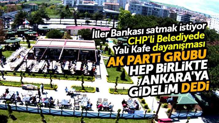 Samsun'da CHP'li Atakum Belediyesi başkanına AK Parti'den Yalı Kafe desteği geldi