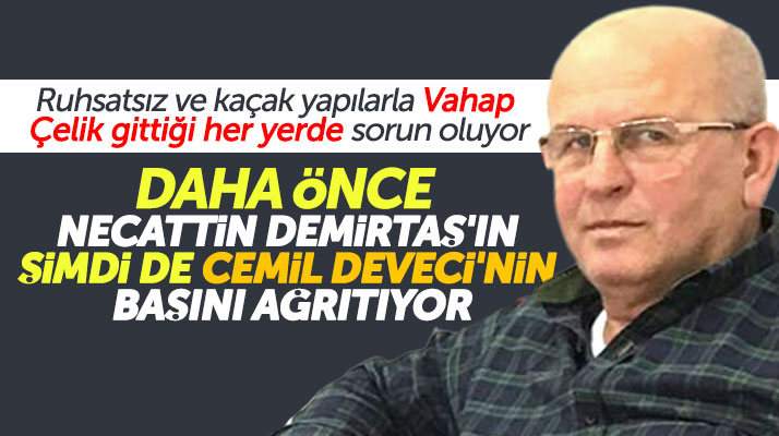 Samsun'da tanınan iş adamı Vahap Çelik, gittiği her yerde sorun oluyor