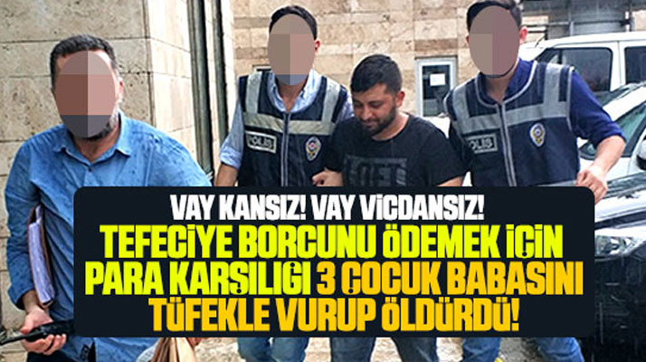Samsun'da tefeciye borcunu ödemek için 3 çocuk babasını para karşılığı öldürdü!