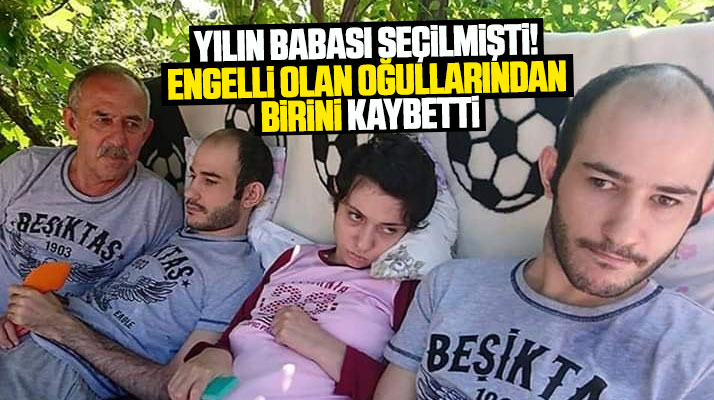 Samsun'da yılın babası seçilen Alaeddin Dursun'un engelli olan bir oğlu yaşamını yitirdi