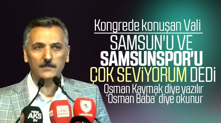 Samsun Valisi Osman Kaymak: Samsun'u ve Samsunsporluları çok seviyorum