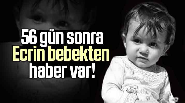 Samsun'da kayıp Ecrin bebekten 56 gün sonra haber var!