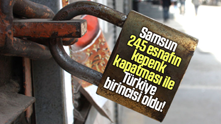 Samsun 245 esnafın kepenk kapatması ile Türkiye birincisi oldu!