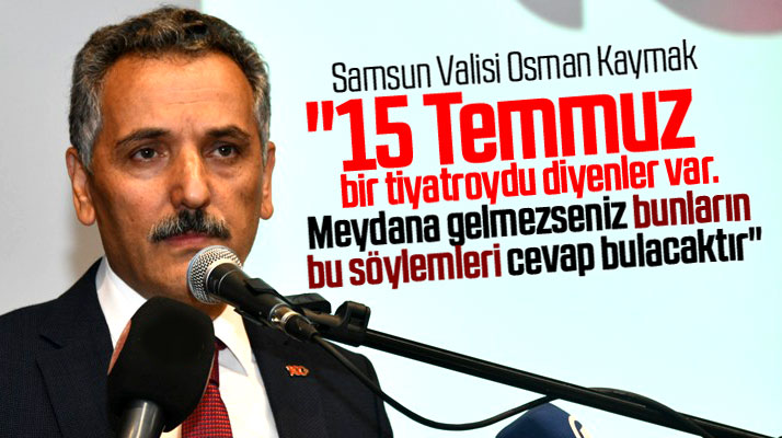 Samsun Valisi Osman Kaymak 15 Temmuz tiyatro diyenlere karşı halkı meydana davet etti