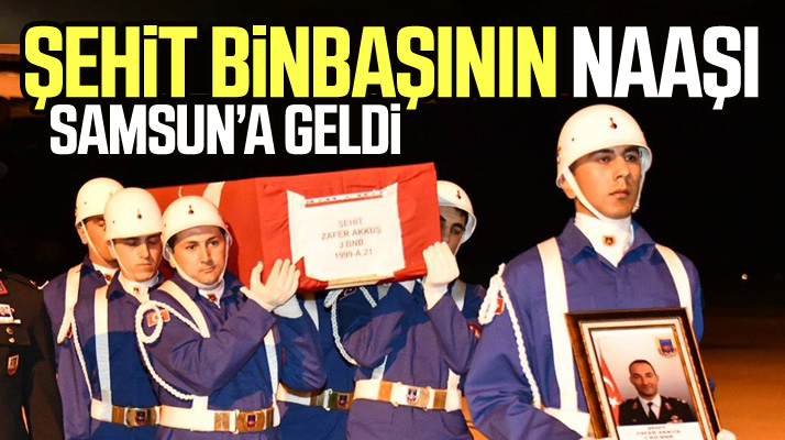 Bitlis'te şehit düşen binbaşı Zafer Akkuş'un naaşı memleketi Samsun'a getirildi