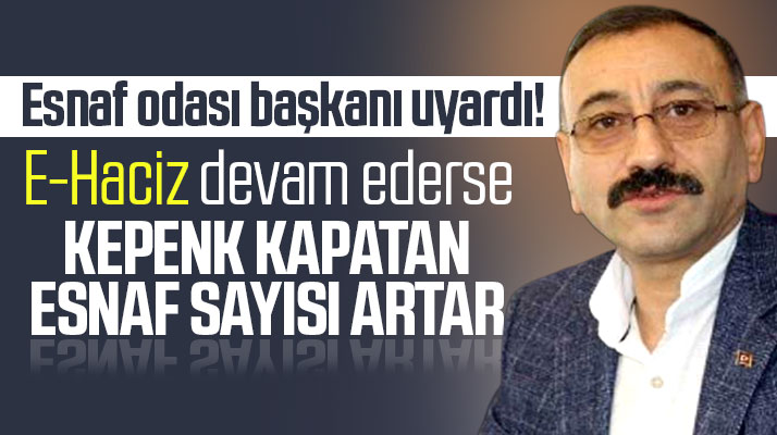 Esnaf odası başkanı uyardı! e-haciz devam ederse kepenk kapatan esnaf sayısı artar