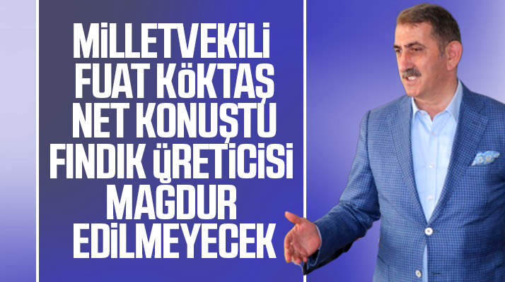 AK Parti Samsun Milletvekili Fuat Köktaş: Fındık üreticileri mağdur edilmeyecek