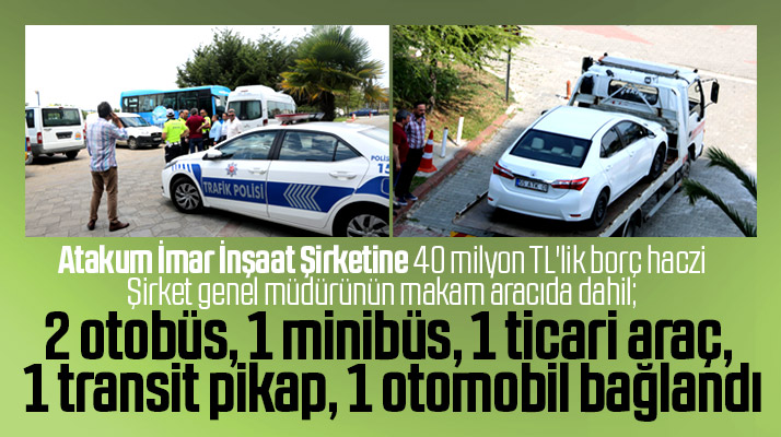 Samsun'da Atakum İmar İnşaat Şirketine 40 milyonluk haciz gitti altı araç bağlandı