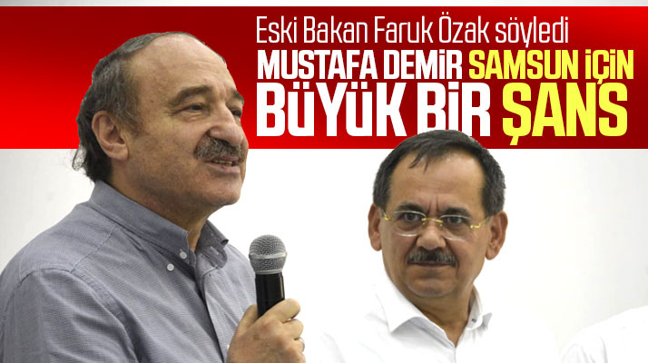 Faruk Özak, Mustafa Demir'in Samsun için büyük bir şans olduğunu açıkladı