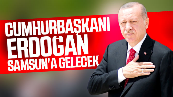 Cumhurbaşkanı Recep Tayyip Erdoğan'ın Samsun'a geleceği açıklandı