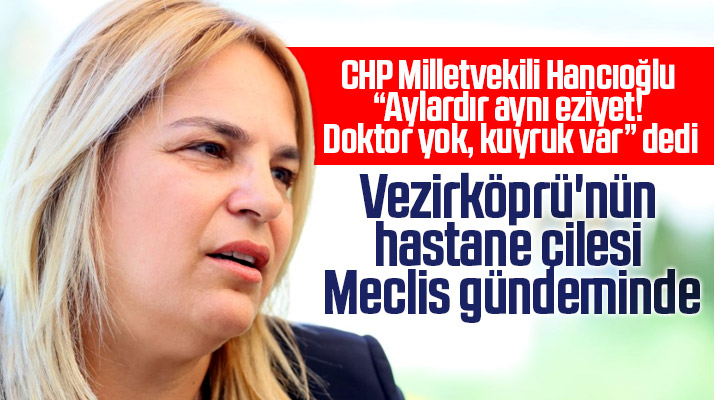 CHP Samsun Milletvekili Hancıoğlu Vezirköprü Devlet Hastanesinde doktor yok kuyruk var dedi
