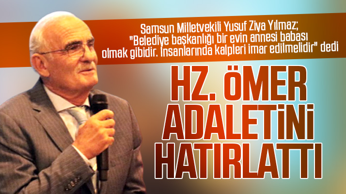 Samsun Milletvekili Yusuf Ziya Yılmaz belediye başkanlarına Hz. Ömer adaletini örnek gösterdi