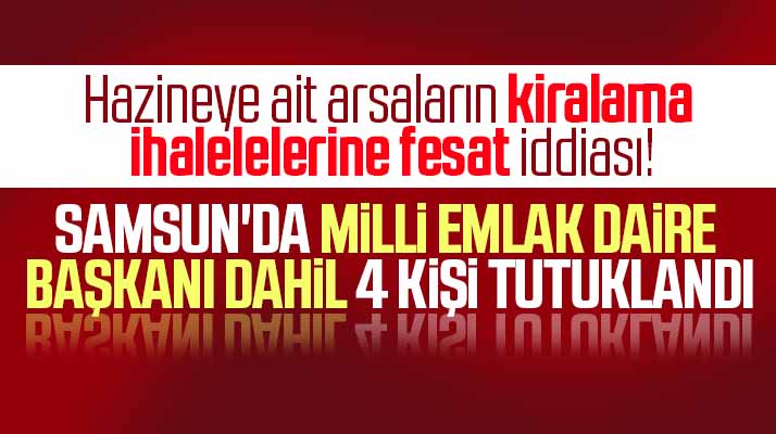 Samsun Milli Emlak Daire Başkanı dahil 4 kişi ihaleye fesat ve rüşvetten tutuklandı