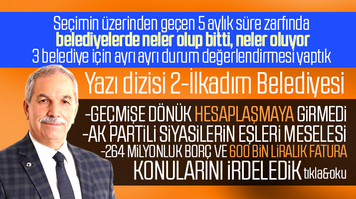 İlkadım İlçe Belediyesi Başkanı Necattin Demirtaş, 5 ay içinde neler yaptı-Yazı dizisi 2