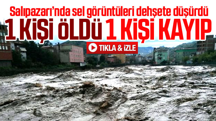 Samsun'un Salıpazarı ilçesinde bir kişinin öldüğü bir kişininde kayıp olduğu selden görüntüler