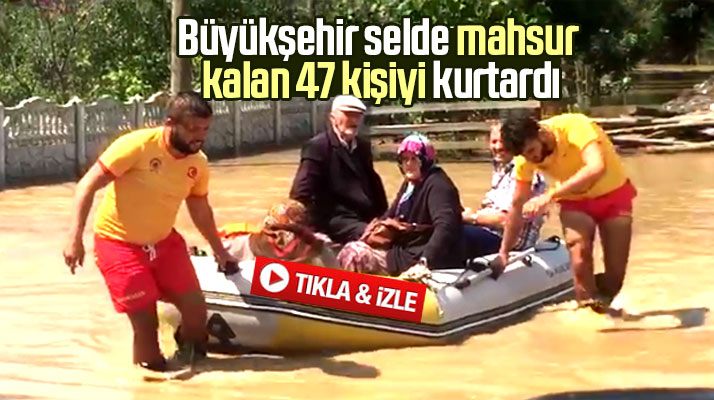 Samsun Büyükşehir Belediyesi selde mahsur kalan 47 kişiyi botlarla kurtardı