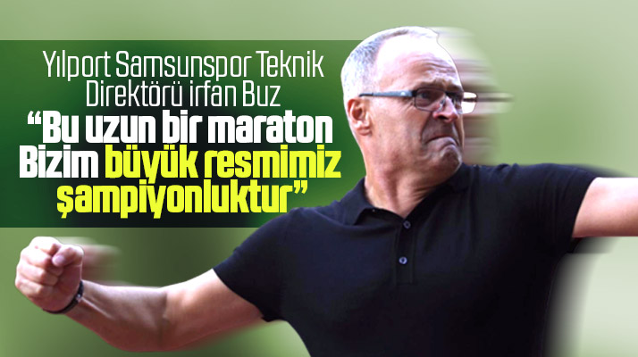 Yılport Samsunspor Teknik Direktörü İrfan Buz:Bizim büyük resmimiz şampiyonluktur