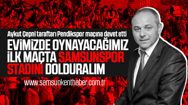 Aykut Çepni Yılport Samsunspor taraftarını Pendikspor maçına davet etti