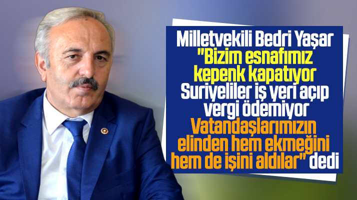 İYİ Parti Samsun Milletvekili Bedri Yaşar, Suriyelilerle ilgili açıklama yaptı