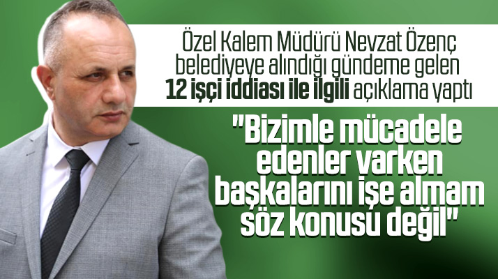 İlkadım Belediyesi Özel Kalem Müdürü Özenç 12 işçi işe alındı iddiasına açıklama yaptı