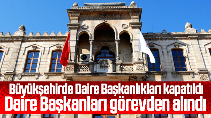 Samsun Büyükşehir'de çok sayıda daire başkanlığı kapatıldı