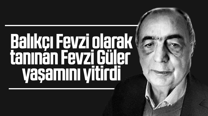 Samsun'da balıkçı Fevzi olarak tanınan Fevzi Güler yaşımını yitirdi