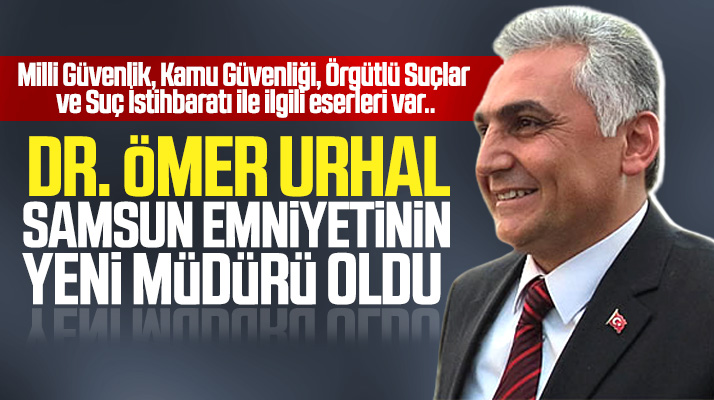 Samsun İl Emniyeti'nin yeni Müdürü Dr. Ömer Urhal oldu! Ömer Urhal kimdir