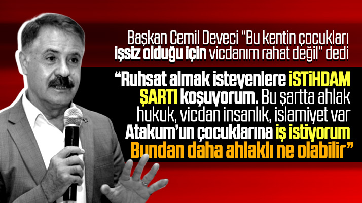 Atakum Belediye Başkanı Cemil Deveci: Ruhsat isteyene istihdam şartı koşuyorum