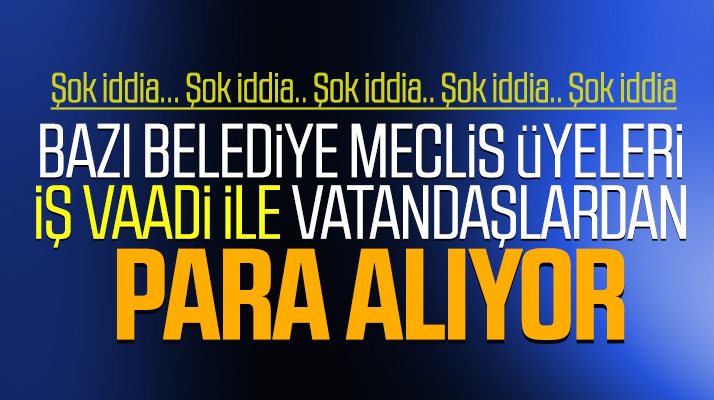Samsun'da bazı belediye meclis üyeleri iş vaadi ile vatandaştan para alıyor iddiası