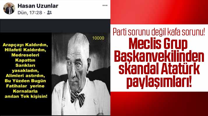 Samsun'da AK Parti Grupbaşkanvekili Hasan Uzunlar'dan skandal Atatürk paylaşımları