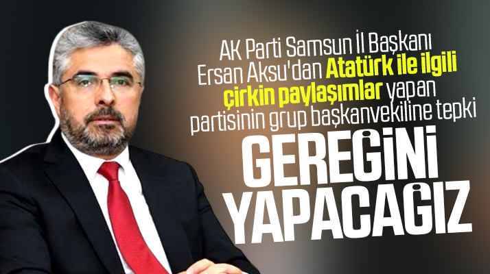 AK Parti Samsun İl Başkanı Ersan Aksu'dan Hasan Uzunlar'a Atatürk tepkisi