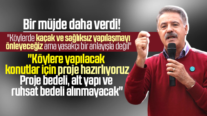 Cemil Deveci köylere konut müjdesi verdi! Alt yapı ve ruhsat bedeli alınmayacak
