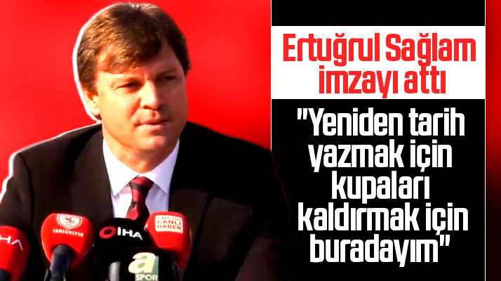 Ertuğrul Sağlam imzayı attı! Samsunspor'a tarih yazmak kupaları kaldırmak için geldim