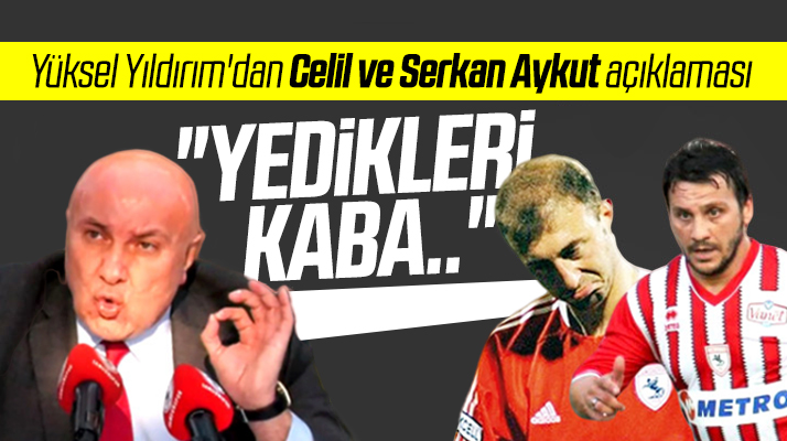 Yüksel Yıldırım, Celil Sağır ve Serkan Aykut'a açtı ağzını yumdu gözünü