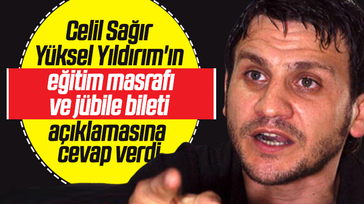 Celil Sağır, Yüksel Yıldırım'ın eğitim masrafı ve jübile bileti açıklamasına cevap verdi