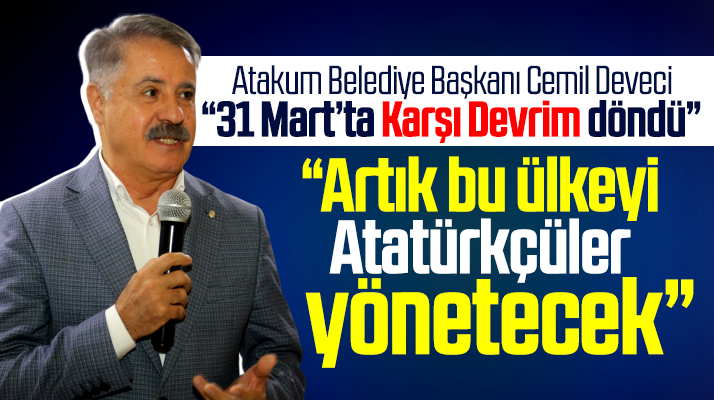 Atakum Belediye Başkanı Cemil Deveci: Ülkeyi artık Atatürkçüler yönetecek