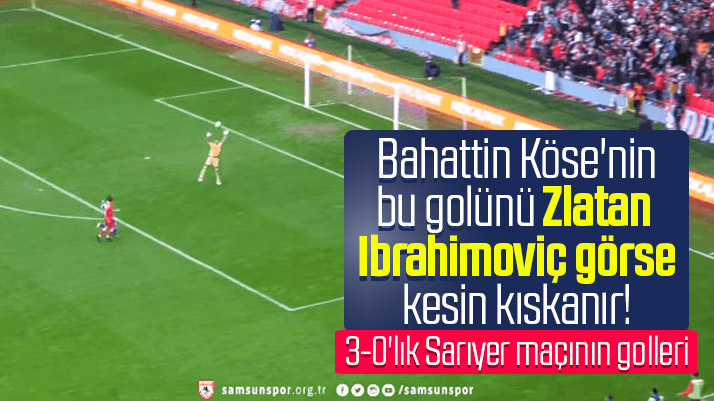 Bahattin Köse'nin Sarıyer'e attığı gol Zlatan Ibrahimoviç'i kıskandırır