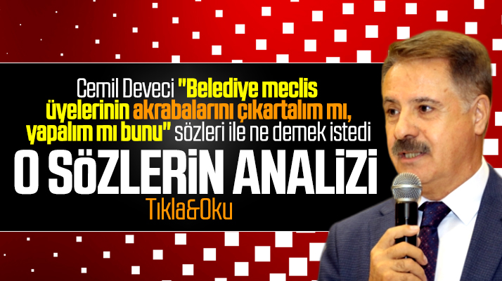 Cemil Deveci'nin meclis üyelerine söylediği o sözler ne anlama geliyor