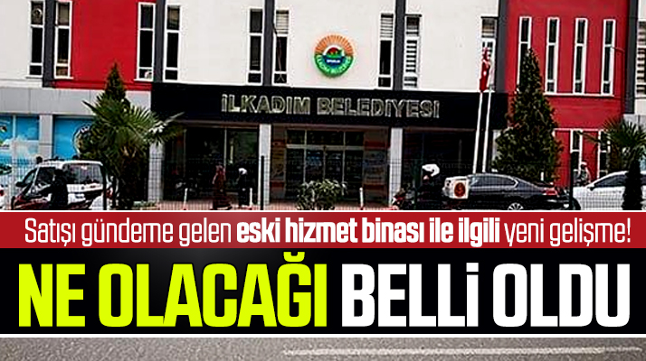 Samsun'da atıl kalan İlkadım Belediyesi eski binasının ne olacağı belli oldu