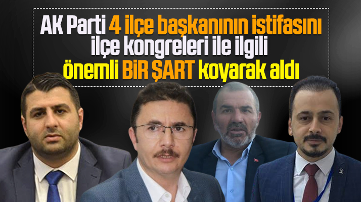 Samsun AK Parti'de 4 ilçe başkanın istifa dilekçesine önemli bir şart konuldu