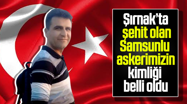 Samsun Havza doğumlu uzman çavuş Kemal Sayar Şırnak'ta şehit oldu