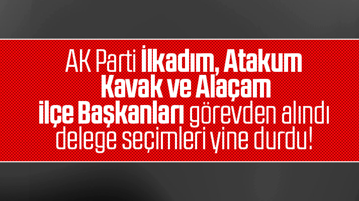 Samsun AK Parti'de 4 ilçenin delege seçimlerinin tarihi ertelendi